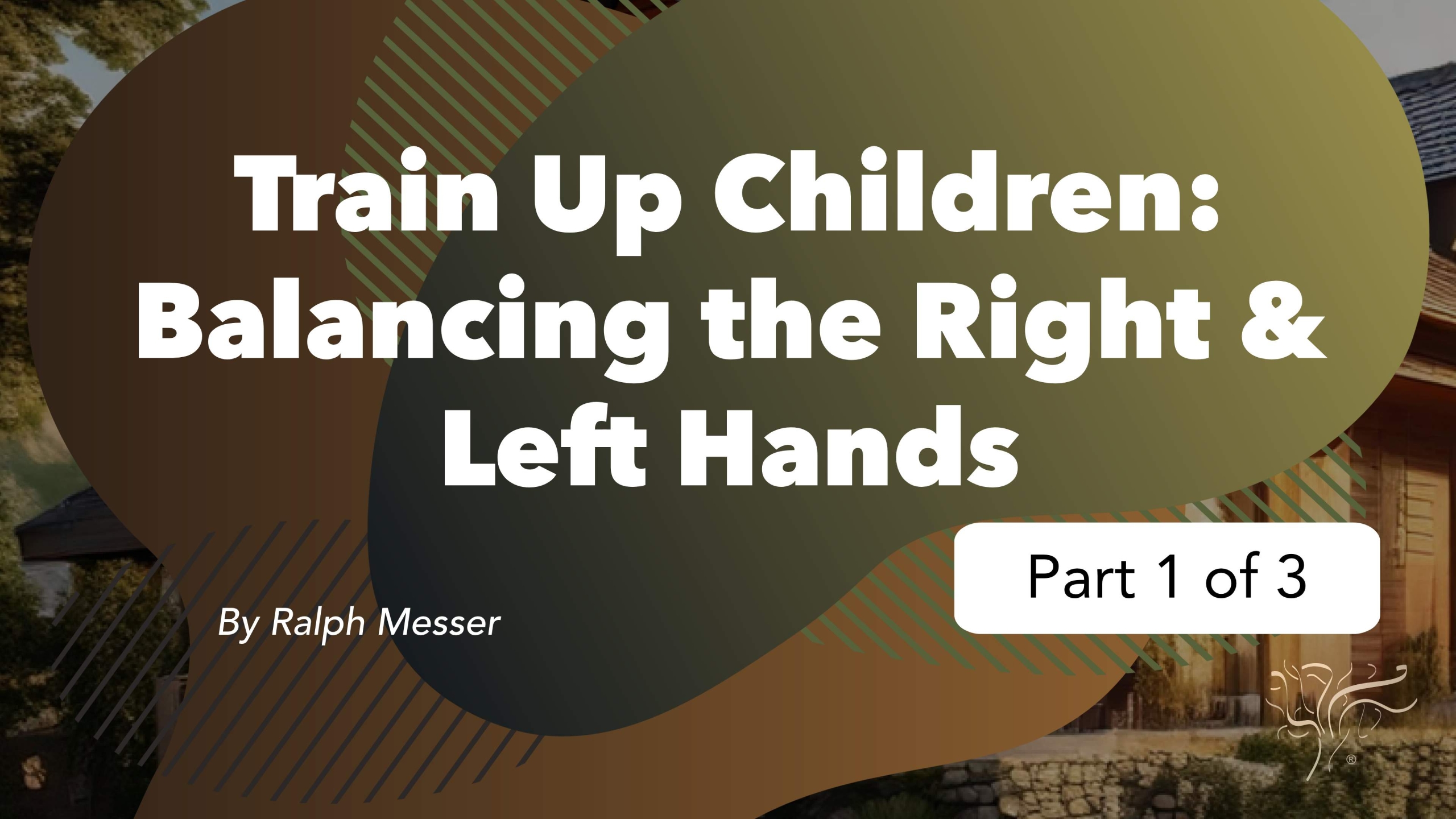 Train Up Children: Balancing the Right & Left Hands (Part 1 of 3) by Ralph Messer